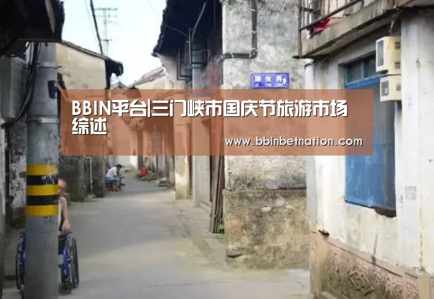BBIN平台|三门峡市国庆节旅游市场综述(图1) BBIN平台